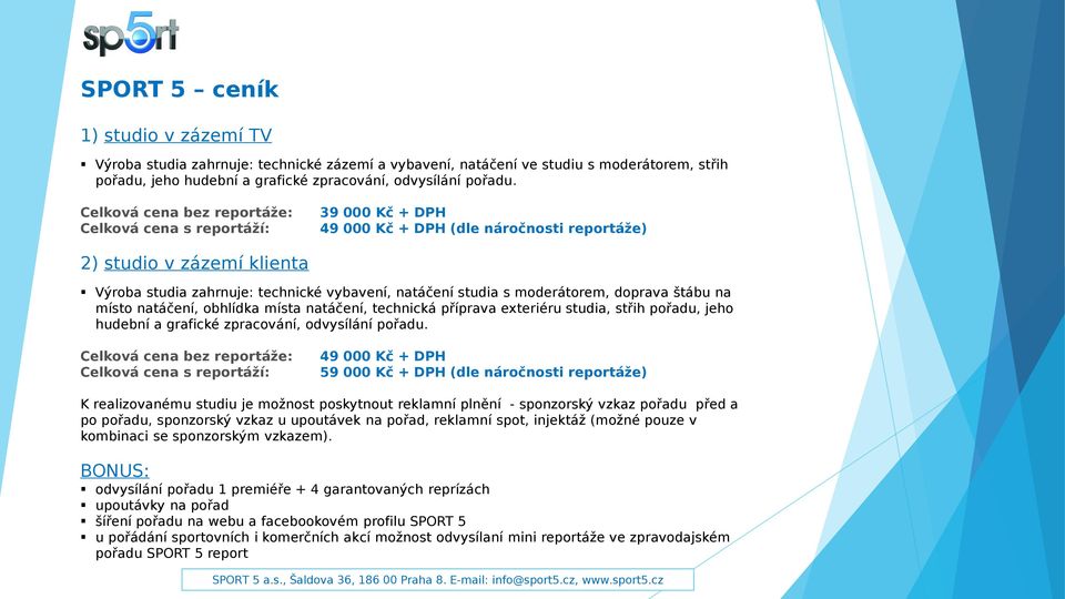 s moderátorem, doprava štábu na místo natáčení, obhlídka místa natáčení, technická příprava exteriéru studia, střih pořadu, jeho hudební a grafické zpracování, odvysílání pořadu.
