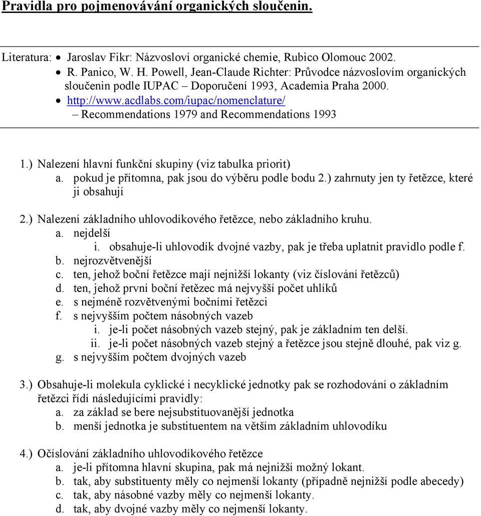 ) Nalezení hlavní funkční skupiny (viz tabulka priorit) a. pokud je přítomna, pak jsou do výběru podle bodu.) zahrnuty jen ty řetězce, které ji obsahují.