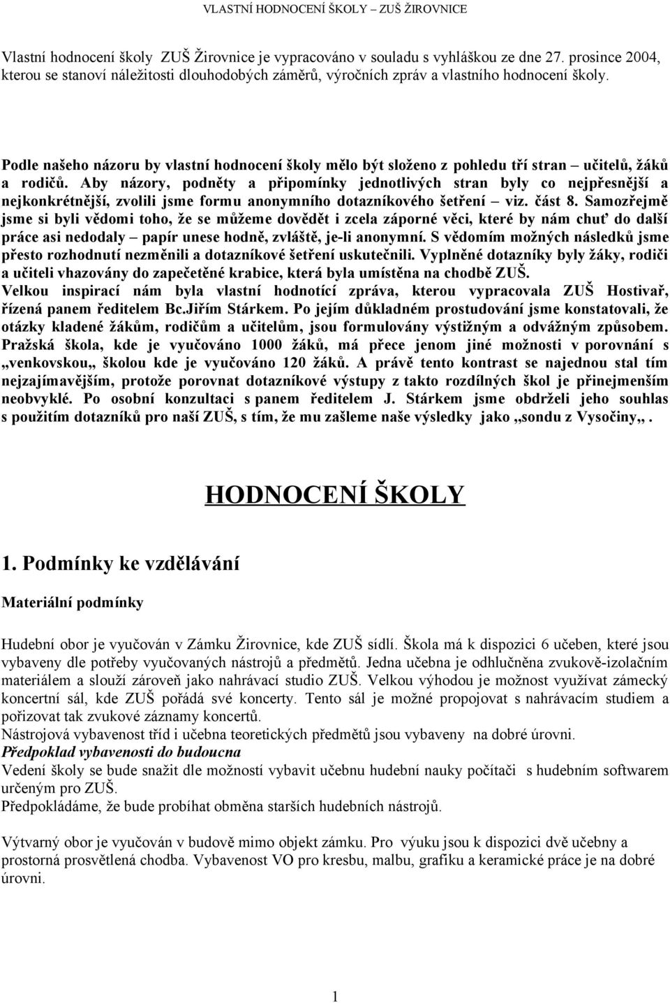 Aby názory, podněty a připomínky jednotlivých stran byly co nejpřesnější a nejkonkrétnější, zvolili jsme formu anonymního dotazníkového šetření viz. část 8.