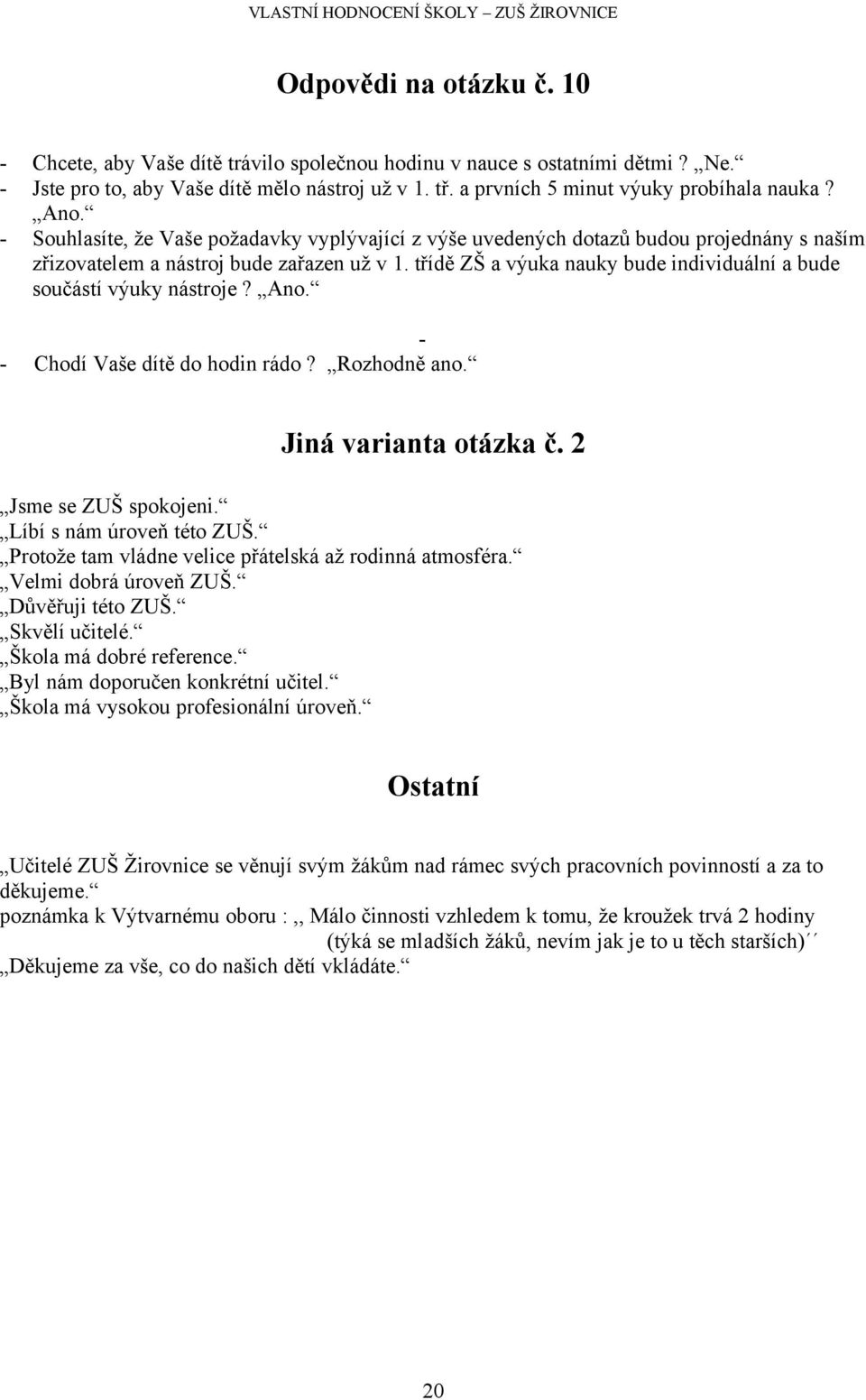 třídě ZŠ a výuka nauky bude individuální a bude součástí výuky nástroje? Ano. - - Chodí Vaše dítě do hodin rádo? Rozhodně ano. Jiná varianta otázka č. 2 Jsme se ZUŠ spokojeni.