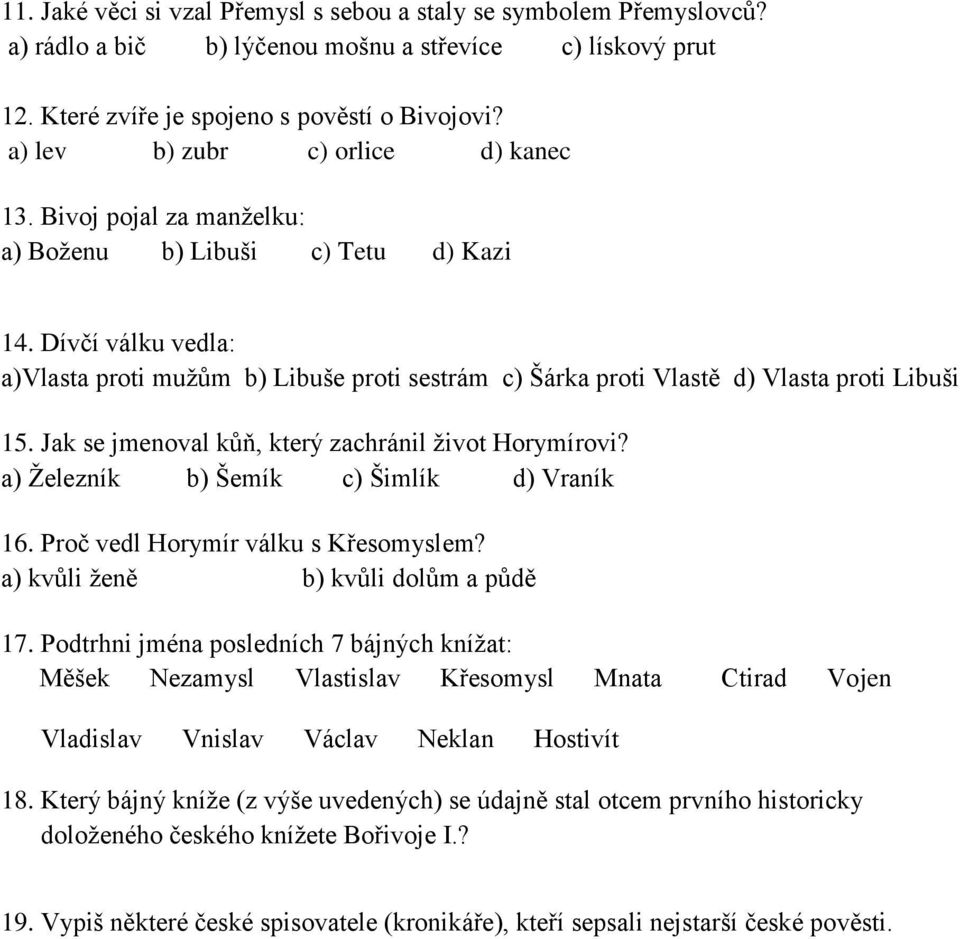 Dívčí válku vedla: a)vlasta proti mužům b) Libuše proti sestrám c) Šárka proti Vlastě d) Vlasta proti Libuši 15. Jak se jmenoval kůň, který zachránil život Horymírovi?