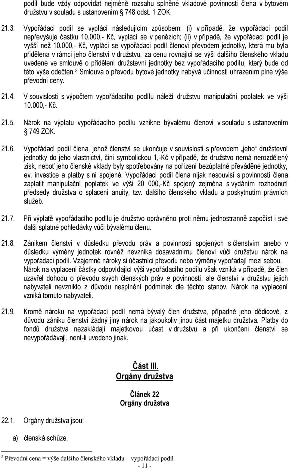 000,- Kč, vyplácí se vypořádací podíl členovi převodem jednotky, která mu byla přidělena v rámci jeho členství v družstvu, za cenu rovnající se výši dalšího členského vkladu uvedené ve smlouvě o