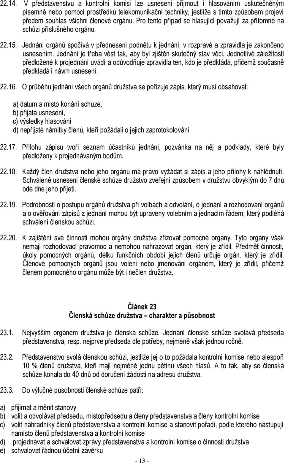 členové orgánu. Pro tento případ se hlasující považují za přítomné na schůzi příslušného orgánu. 22.15.