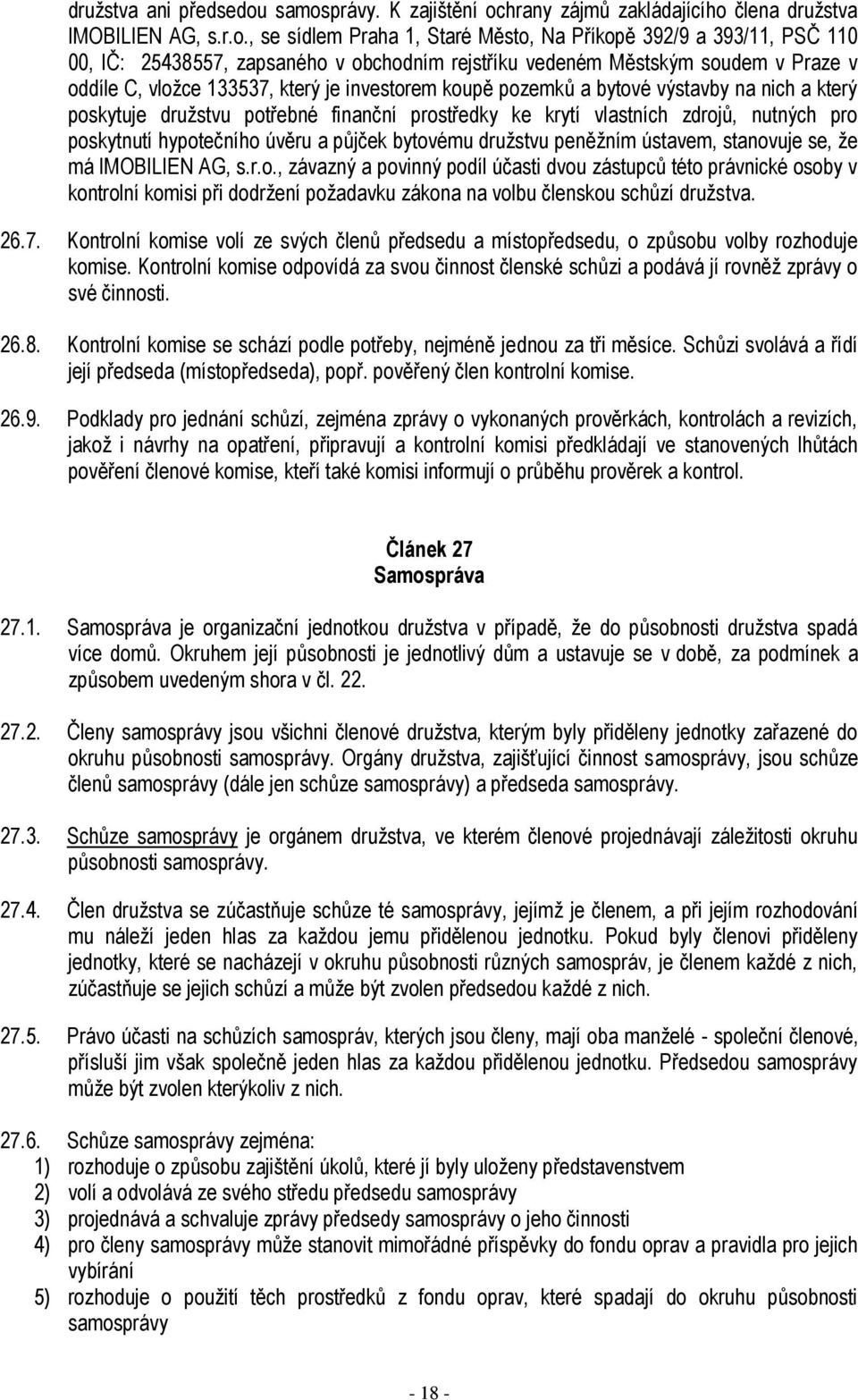 rejstříku vedeném Městským soudem v Praze v oddíle C, vložce 133537, který je investorem koupě pozemků a bytové výstavby na nich a který poskytuje družstvu potřebné finanční prostředky ke krytí