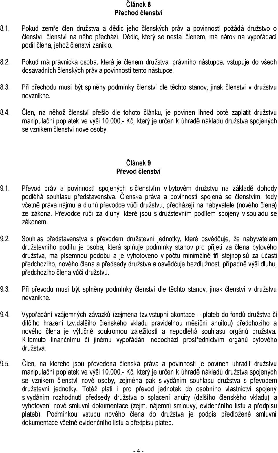 Pokud má právnická osoba, která je členem družstva, právního nástupce, vstupuje do všech dosavadních členských práv a povinností tento nástupce. 8.3.