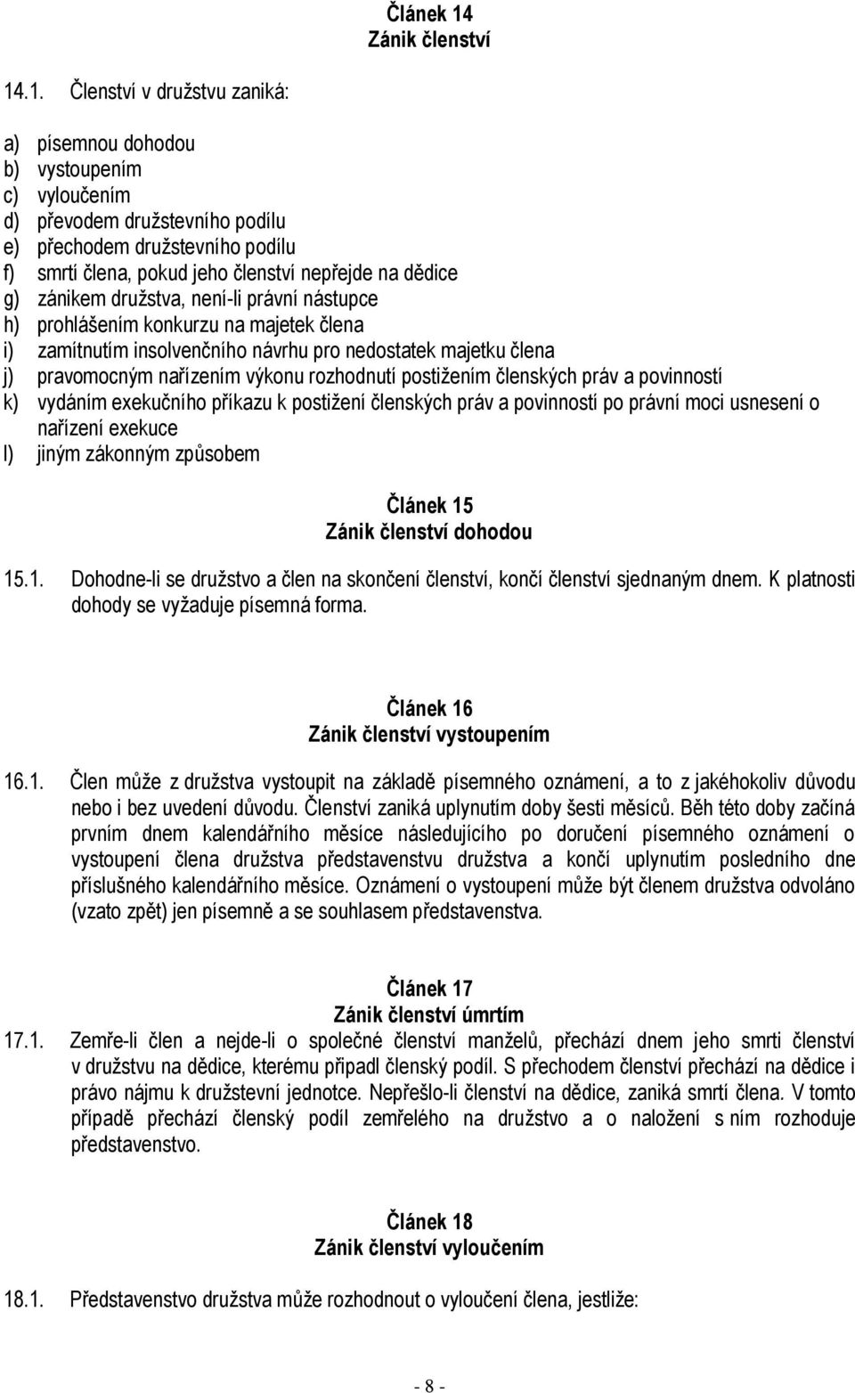 .1. Členství v družstvu zaniká: a) písemnou dohodou b) vystoupením c) vyloučením d) převodem družstevního podílu e) přechodem družstevního podílu f) smrtí člena, pokud jeho členství nepřejde na