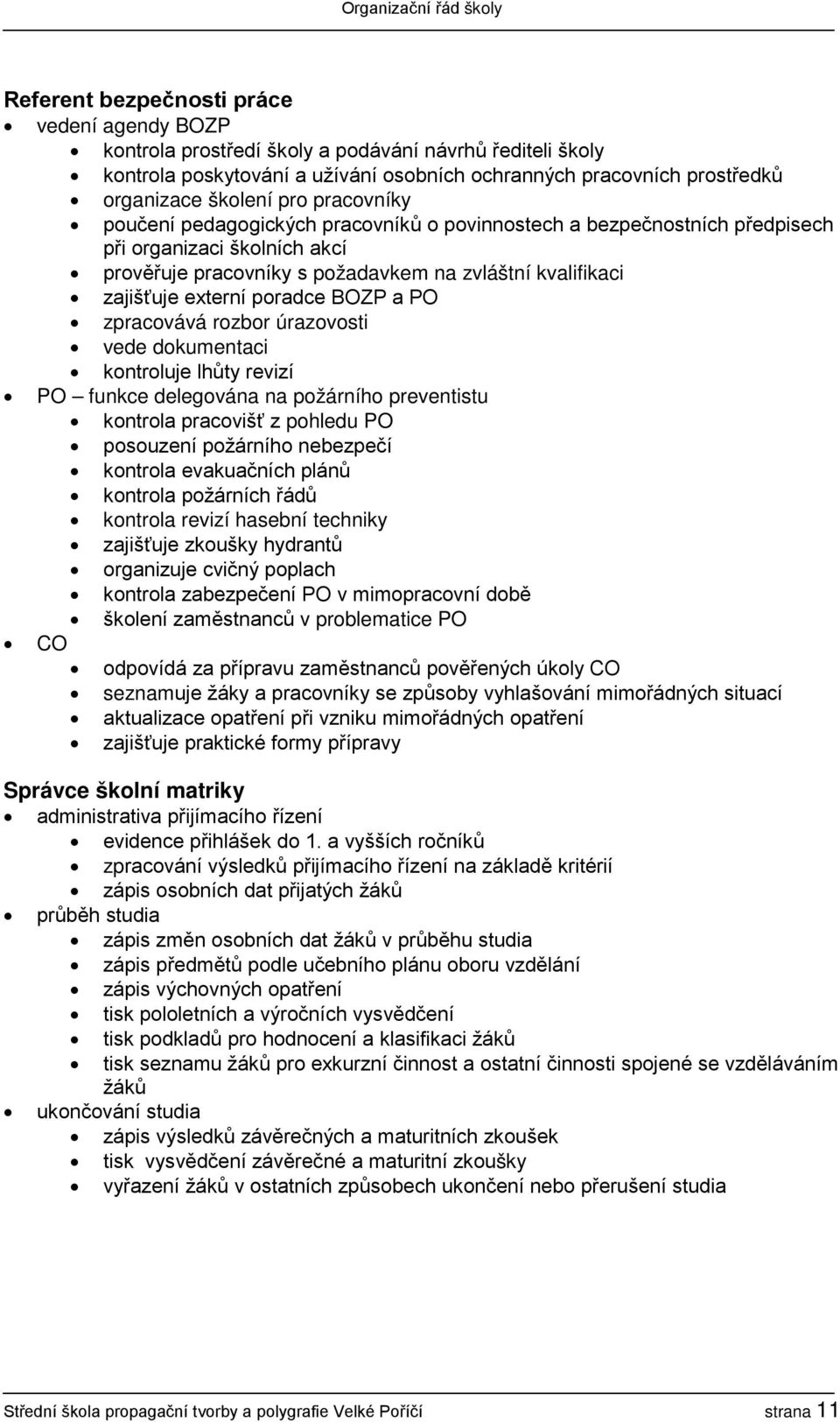 BOZP a PO zpracovává rozbor úrazovosti vede dokumentaci kontroluje lhůty revizí PO funkce delegována na požárního preventistu kontrola pracovišť z pohledu PO posouzení požárního nebezpečí kontrola