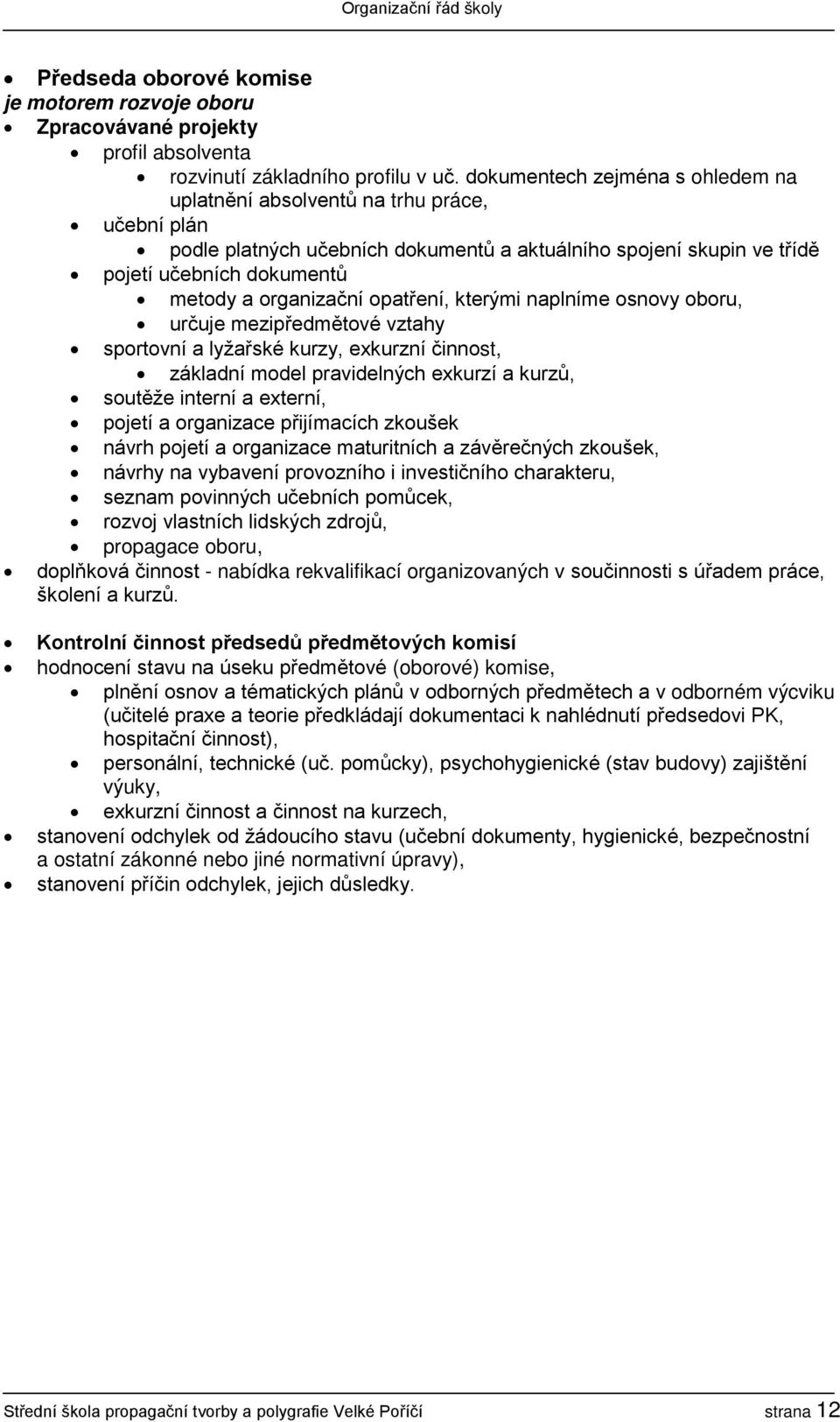 opatření, kterými naplníme osnovy oboru, určuje mezipředmětové vztahy sportovní a lyžařské kurzy, exkurzní činnost, základní model pravidelných exkurzí a kurzů, soutěže interní a externí, pojetí a