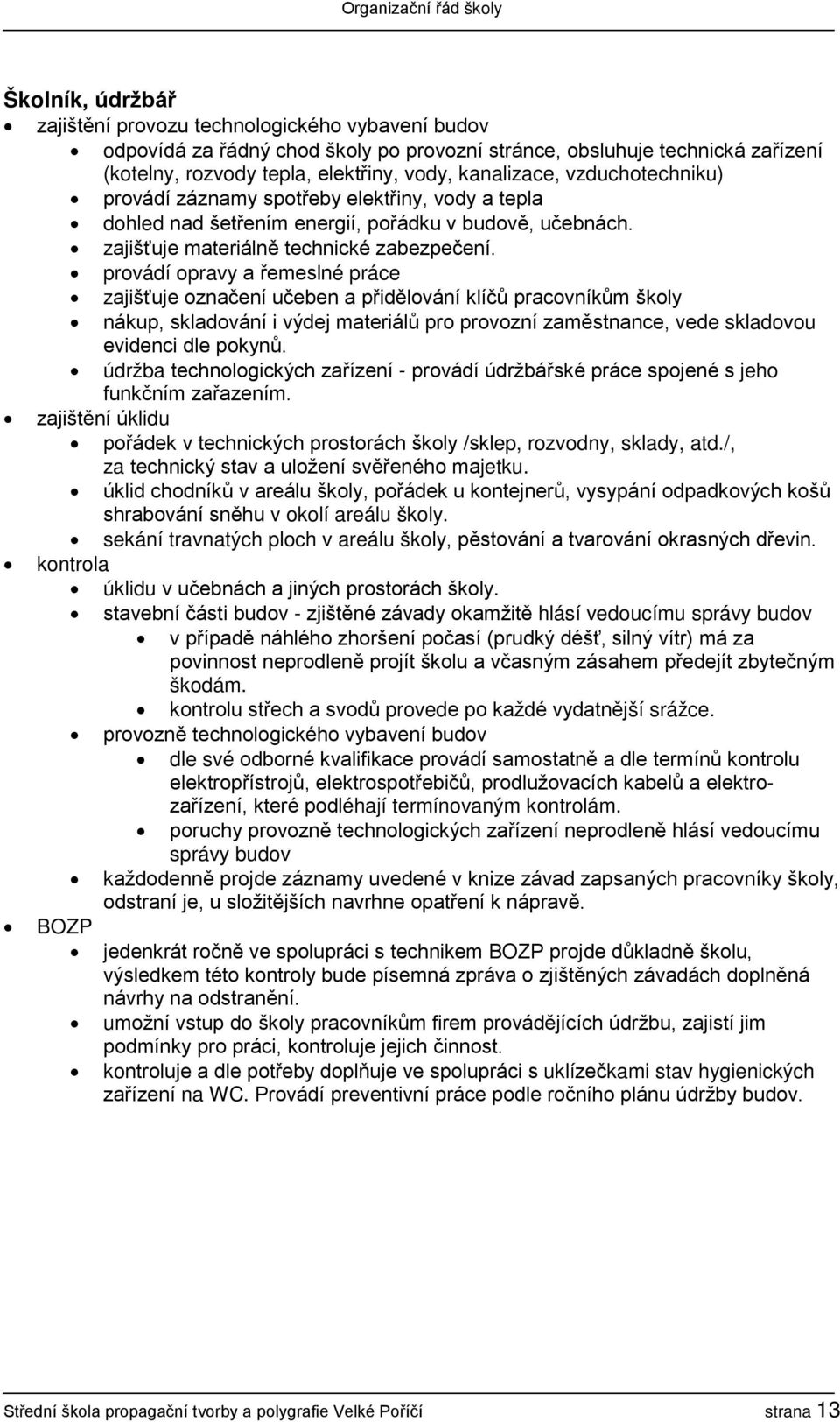 provádí opravy a řemeslné práce zajišťuje označení učeben a přidělování klíčů pracovníkům školy nákup, skladování i výdej materiálů pro provozní zaměstnance, vede skladovou evidenci dle pokynů.