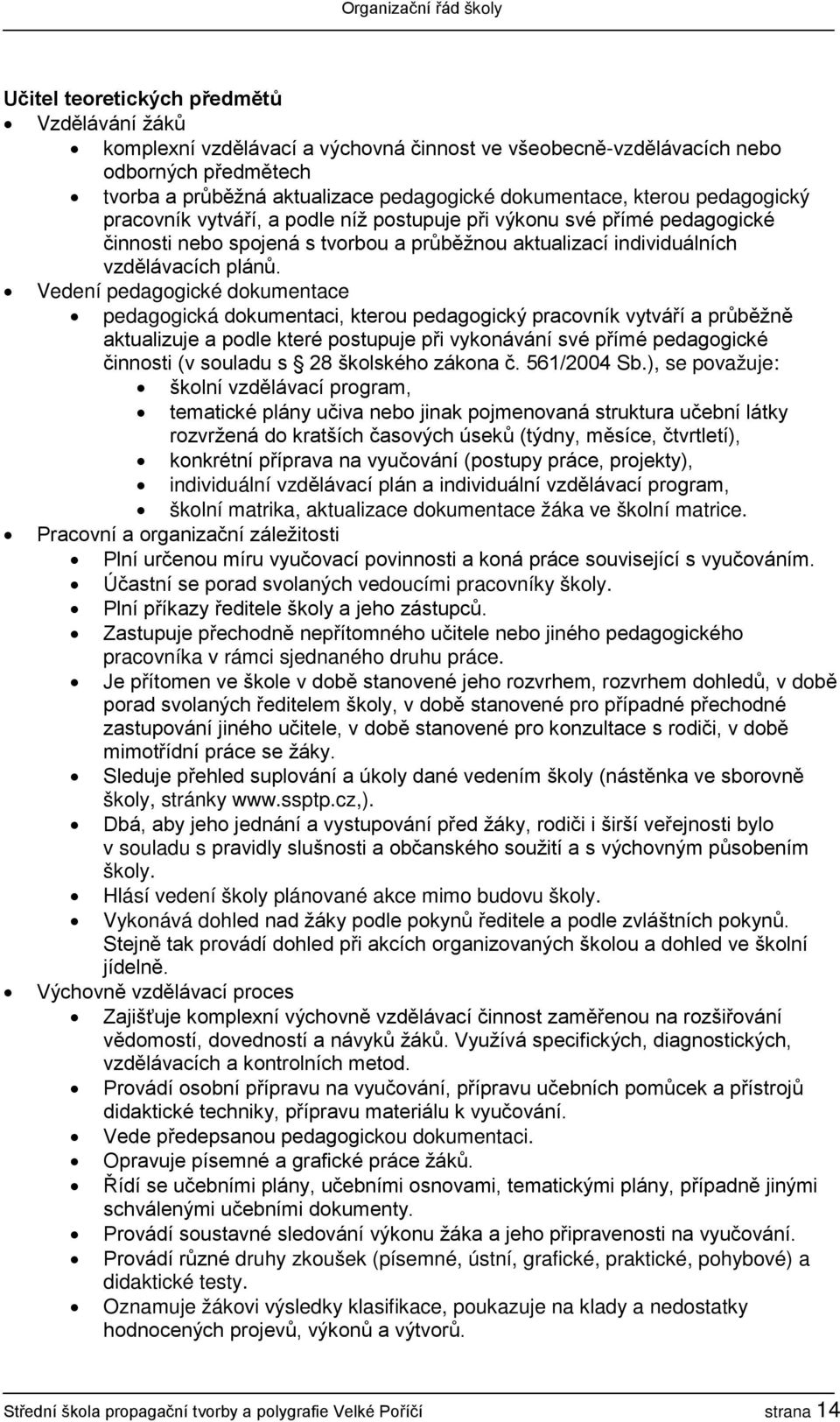 Vedení pedagogické dokumentace pedagogická dokumentaci, kterou pedagogický pracovník vytváří a průběžně aktualizuje a podle které postupuje při vykonávání své přímé pedagogické činnosti (v souladu s