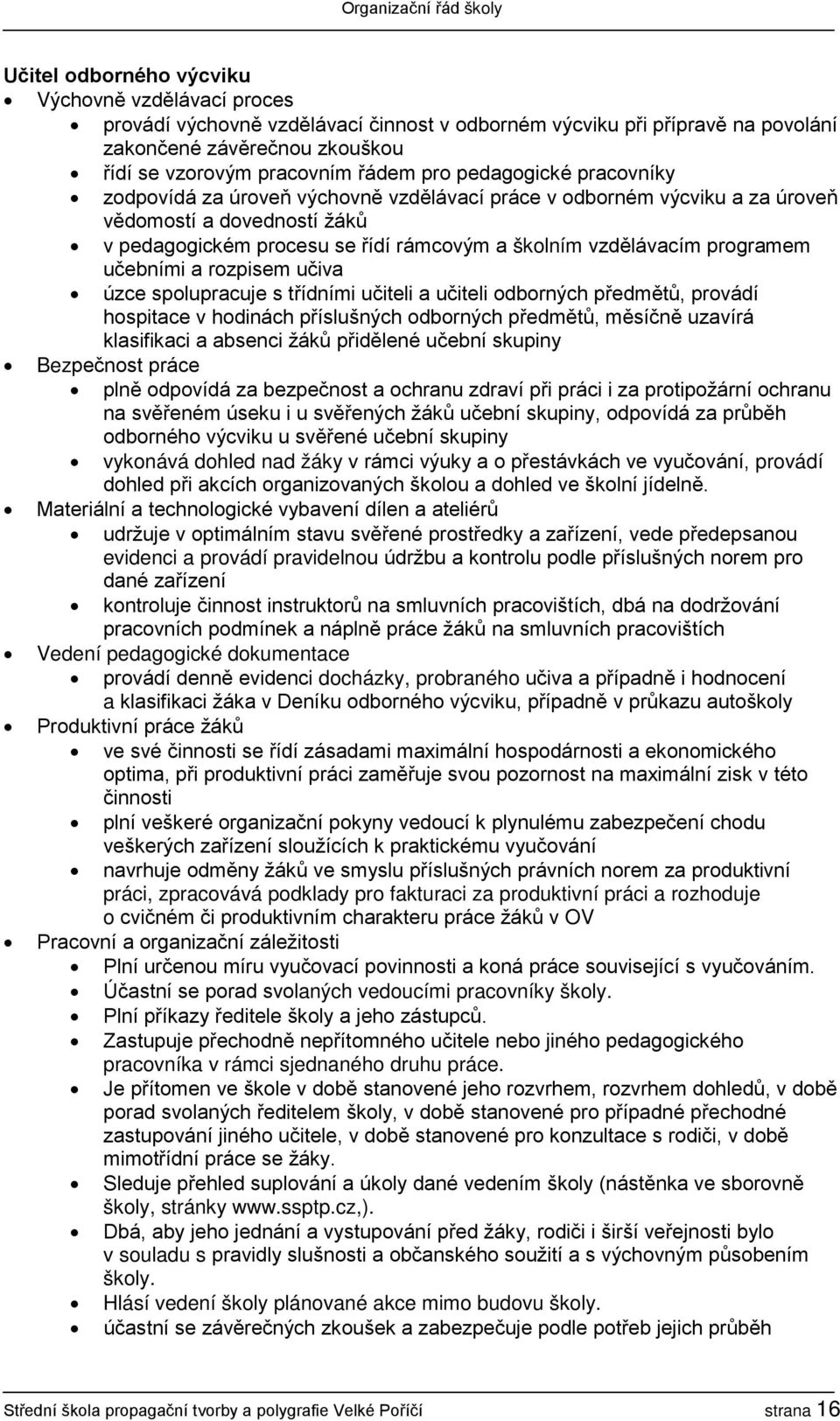 učebními a rozpisem učiva úzce spolupracuje s třídními učiteli a učiteli odborných předmětů, provádí hospitace v hodinách příslušných odborných předmětů, měsíčně uzavírá klasifikaci a absenci žáků