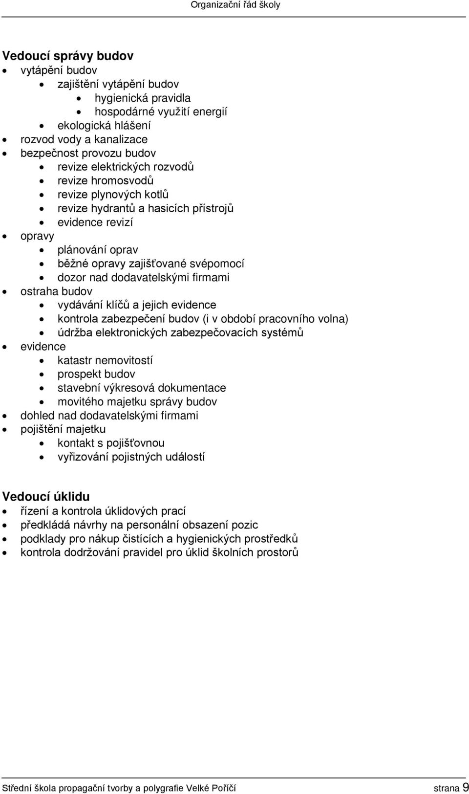 ostraha budov vydávání klíčů a jejich evidence kontrola zabezpečení budov (i v období pracovního volna) údržba elektronických zabezpečovacích systémů evidence katastr nemovitostí prospekt budov