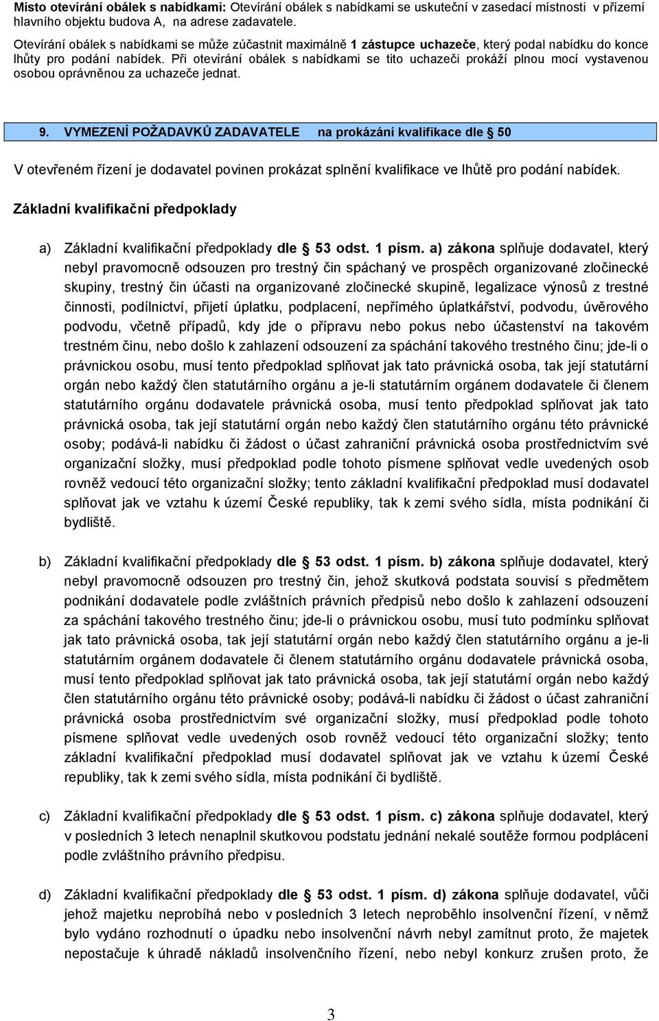 Při otevírání obálek s nabídkami se tito uchazeči prokáží plnou mocí vystavenou osobou oprávněnou za uchazeče jednat. 9.