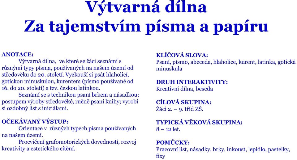 Seznámí se s technikou psaní brkem a násadkou; postupem výroby středověké, ručně psaní knihy; vyrobí si ozdobný list s iniciálami.