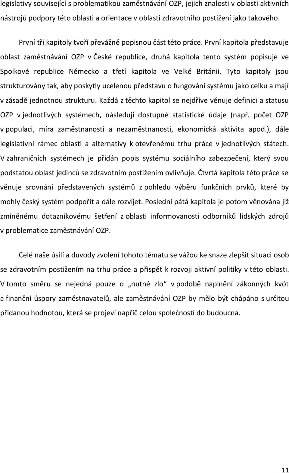 První kapitola představuje oblast zaměstnávání OZP v České republice, druhá kapitola tento systém popisuje ve Spolkové republice Německo a třetí kapitola ve Velké Británii.