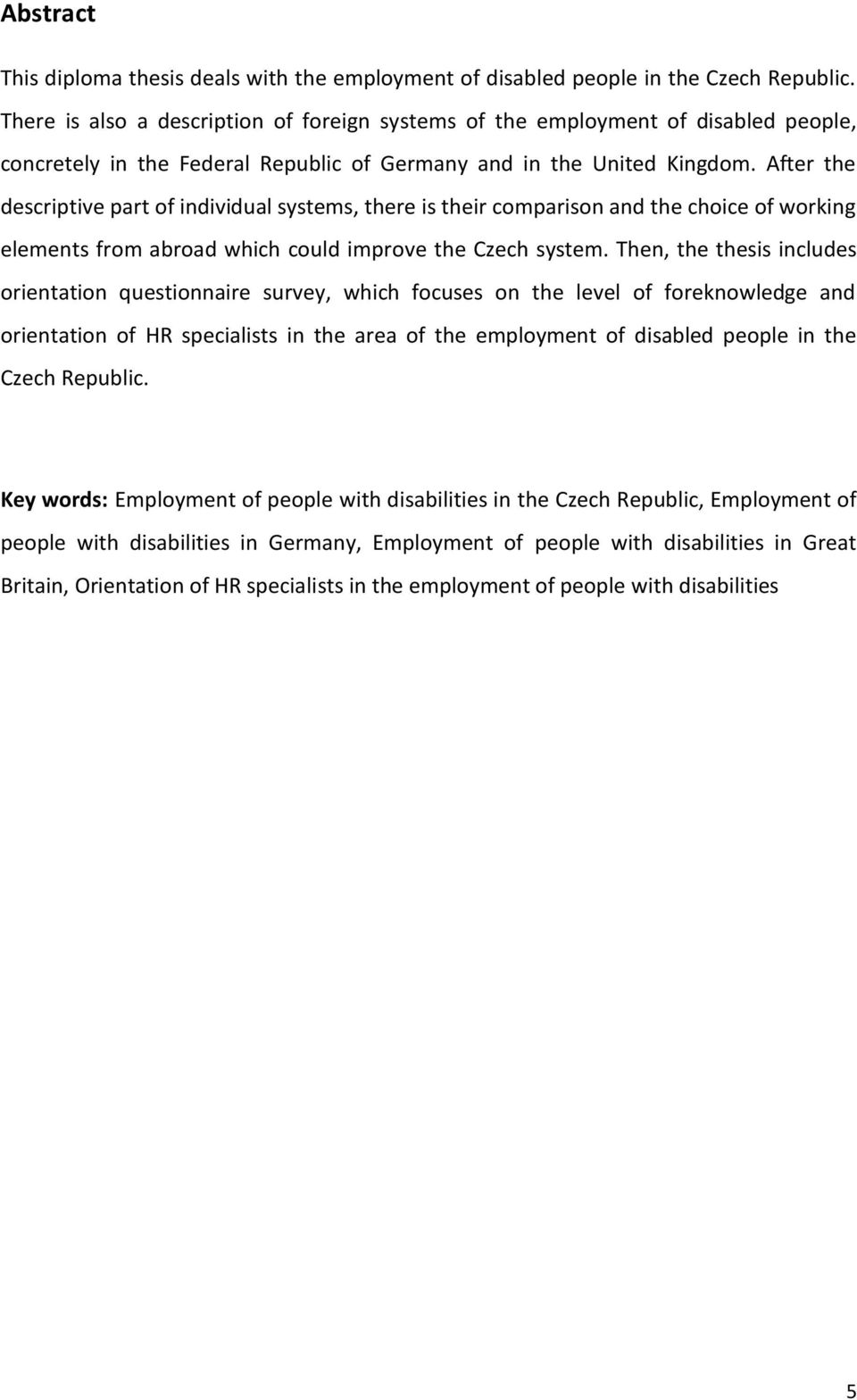 After the descriptive part of individual systems, there is their comparison and the choice of working elements from abroad which could improve the Czech system.
