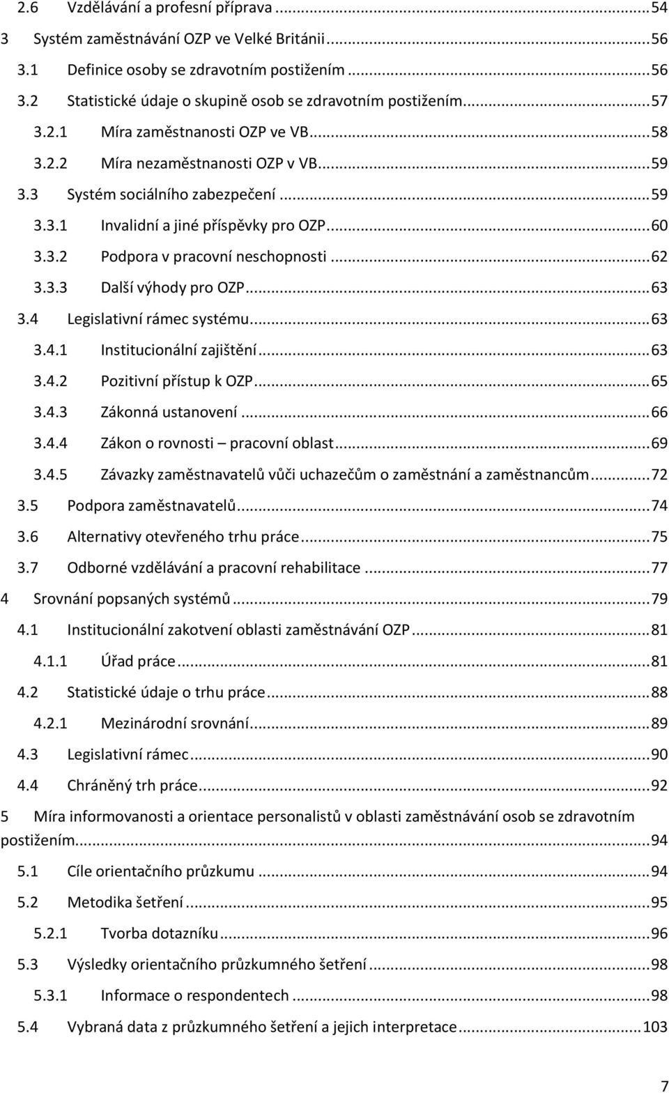 .. 62 3.3.3 Další výhody pro OZP... 63 3.4 Legislativní rámec systému... 63 3.4.1 Institucionální zajištění... 63 3.4.2 Pozitivní přístup k OZP... 65 3.4.3 Zákonná ustanovení... 66 3.4.4 Zákon o rovnosti pracovní oblast.
