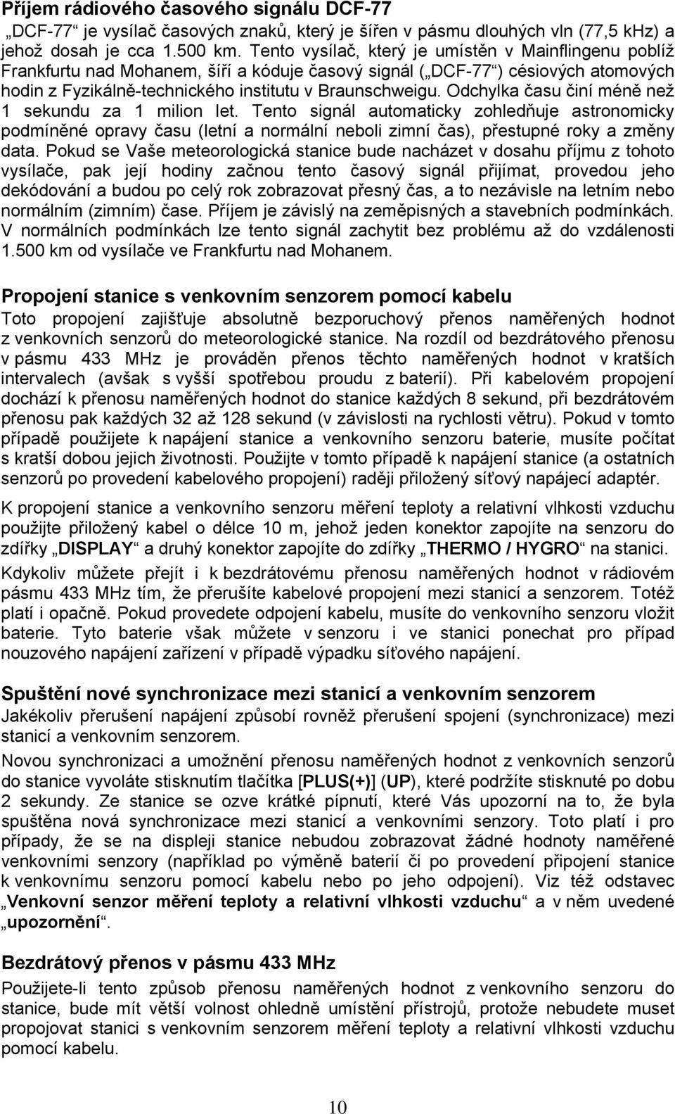 Odchylka času činí méně než 1 sekundu za 1 milion let. Tento signál automaticky zohledňuje astronomicky podmíněné opravy času (letní a normální neboli zimní čas), přestupné roky a změny data.
