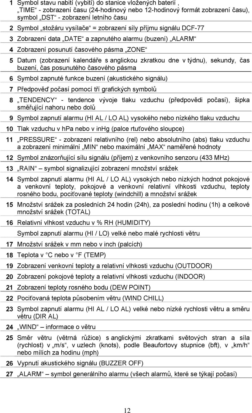 sekundy, čas buzení, čas posunutého časového pásma 6 Symbol zapnuté funkce buzení (akustického signálu) 7 Předpověď počasí pomocí tří grafických symbolů 8 TENDENCY - tendence vývoje tlaku vzduchu