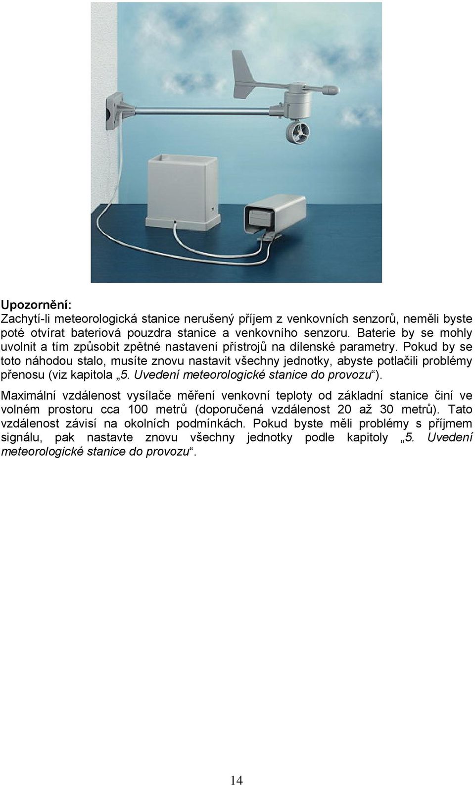 Pokud by se toto náhodou stalo, musíte znovu nastavit všechny jednotky, abyste potlačili problémy přenosu (viz kapitola 5. Uvedení meteorologické stanice do provozu ).