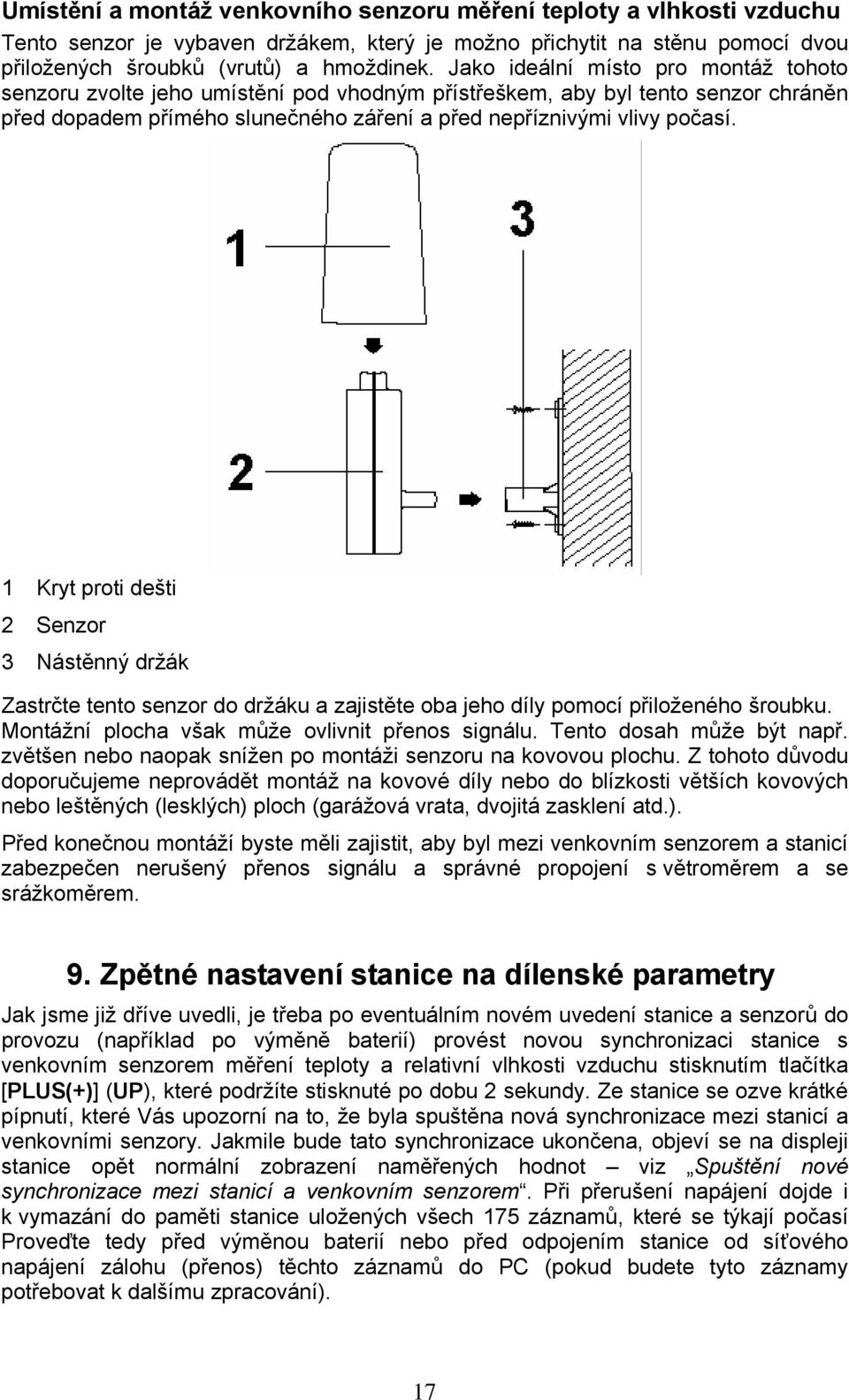 1 Kryt proti dešti 2 Senzor 3 Nástěnný držák Zastrčte tento senzor do držáku a zajistěte oba jeho díly pomocí přiloženého šroubku. Montážní plocha však může ovlivnit přenos signálu.