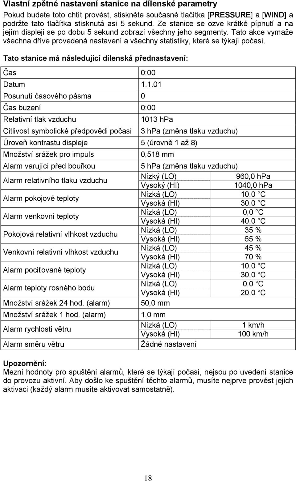 Tato akce vymaže všechna dříve provedená nastavení a všechny statistiky, které se týkají počasí. Tato stanice má následující dílenská přednastavení: Čas 0:00 Datum 1.