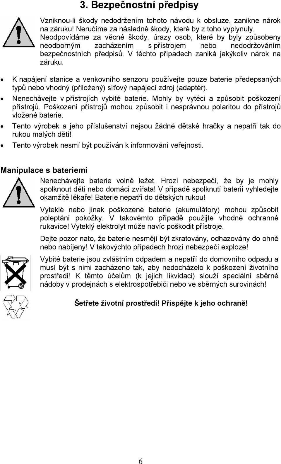 K napájení stanice a venkovního senzoru používejte pouze baterie předepsaných typů nebo vhodný (přiložený) síťový napájecí zdroj (adaptér). Nenechávejte v přístrojích vybité baterie.