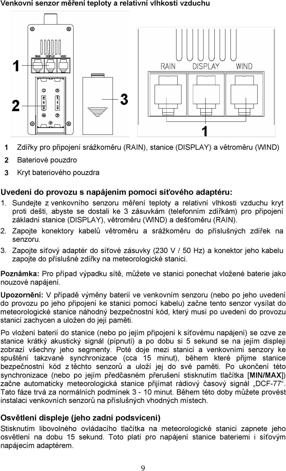 Sundejte z venkovního senzoru měření teploty a relativní vlhkosti vzduchu kryt proti dešti, abyste se dostali ke 3 zásuvkám (telefonním zdířkám) pro připojení základní stanice (DISPLAY), větroměru