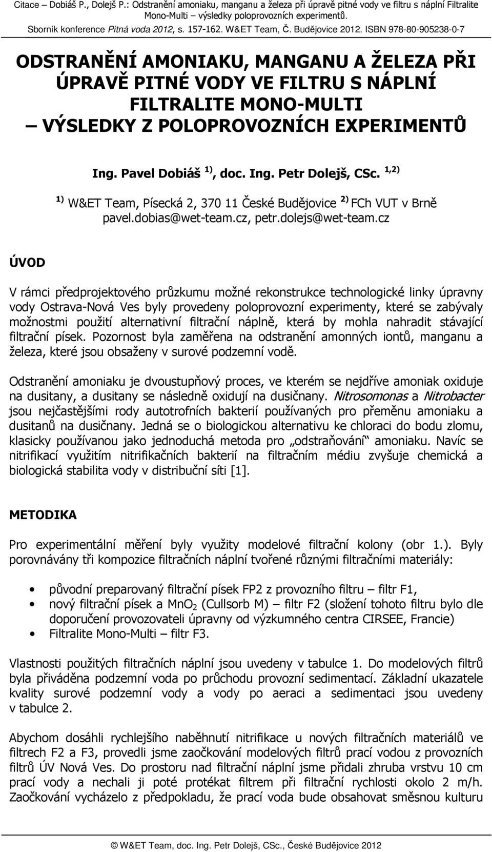 cz ÚVOD V rámci předprojektového průzkumu možné rekonstrukce technologické linky úpravny vody Ostrava-Nová Ves byly provedeny poloprovozní experimenty, které se zabývaly možnostmi použití