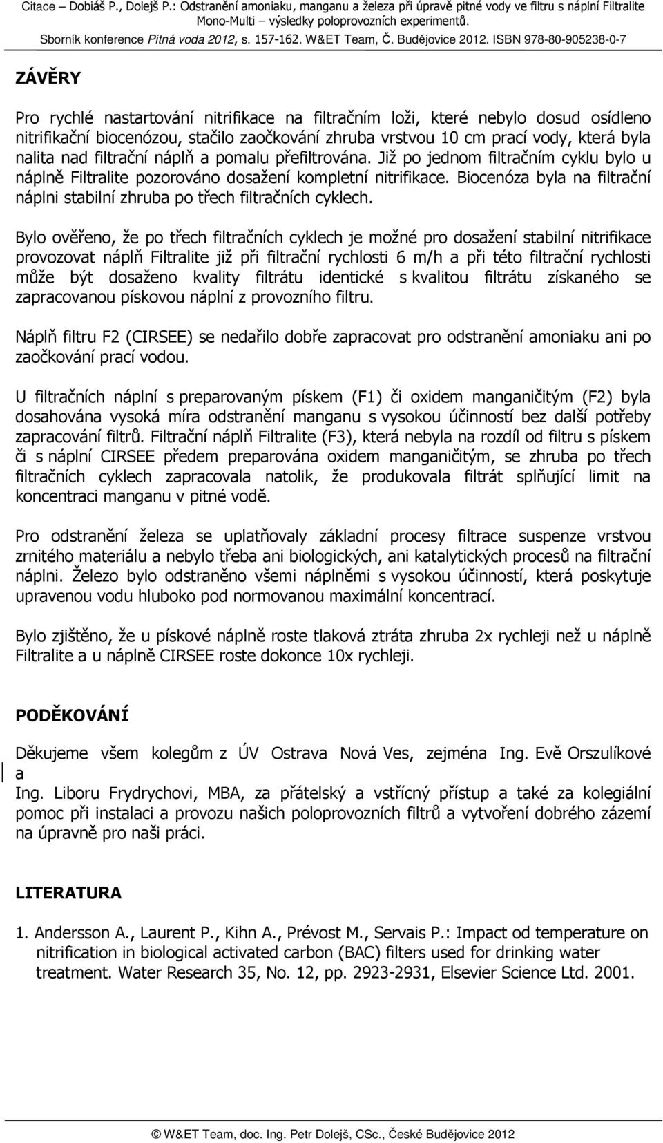 Biocenóza byla na filtrační náplni stabilní zhruba po třech filtračních cyklech.