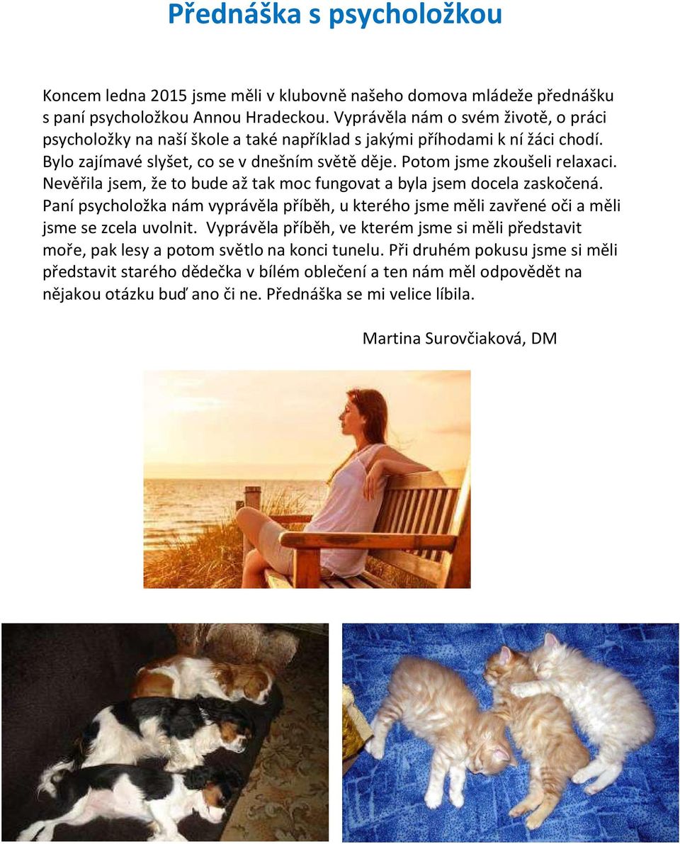 Nevěřila jsem, že to bude až tak moc fungovat a byla jsem docela zaskočená. Paní psycholožka nám vyprávěla příběh, u kterého jsme měli zavřené oči a měli jsme se zcela uvolnit.