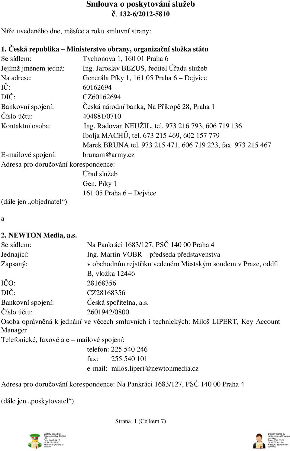 Jaroslav BEZUS, editel Ú adu služeb Na adrese: Generála Píky 1, 161 05 Praha 6 Dejvice : 60162694 DI : CZ60162694 Bankovní spojení: eská národní banka, Na P íkop 28, Praha 1 íslo ú tu: 404881/0710