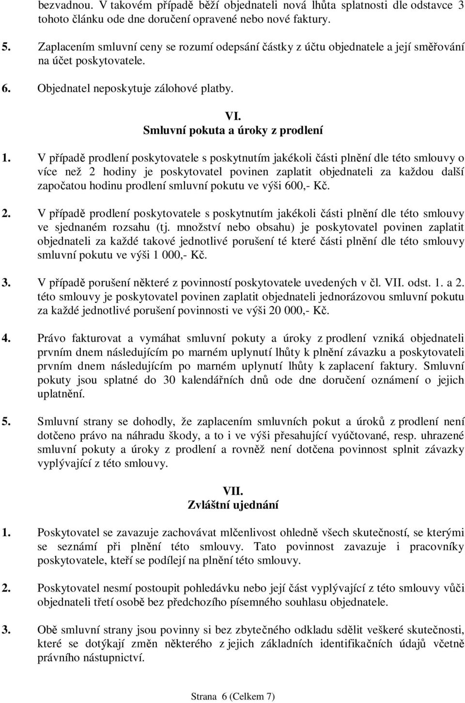 V p ípad prodlení poskytovatele s poskytnutím jakékoli ásti pln ní dle této smlouvy o více než 2 hodiny je poskytovatel povinen zaplatit objednateli za každou další zapo atou hodinu prodlení smluvní