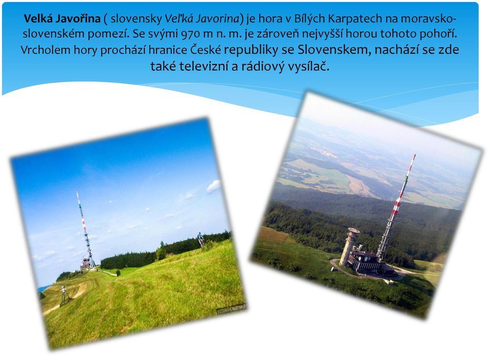 Vrcholem hory prochází hranice České republiky se Slovenskem,