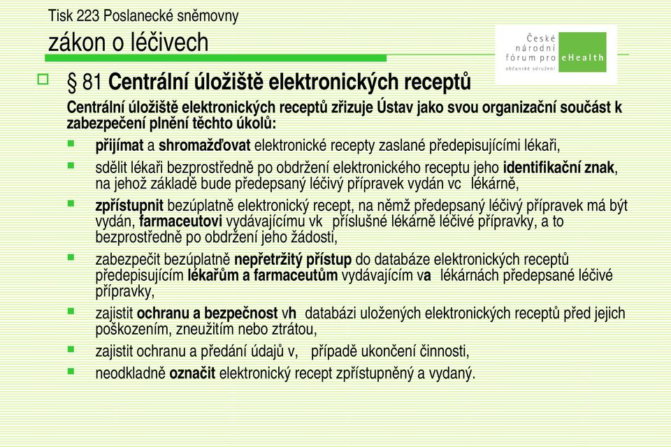 bude předepsaný léčivý přípravek vydán vc lékárně, zpřístupnit bezúplatně elektronický recept, na němž předepsaný léčivý přípravek má být vydán, farmaceutovi vydávajícímu vk příslušné lékárně léčivé