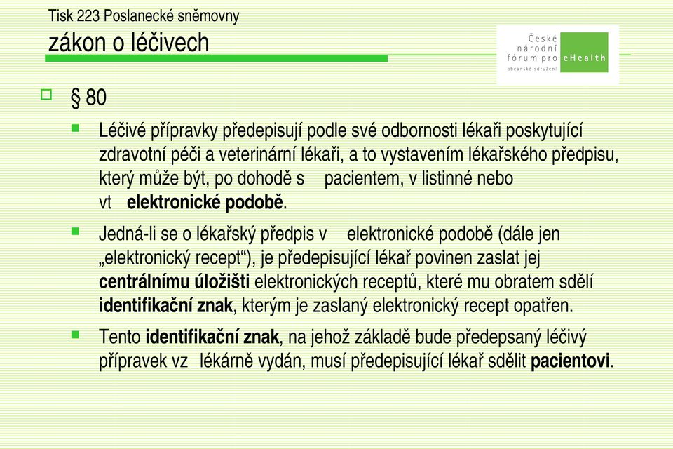 Jedná li se o lékařský předpis v elektronické podobě (dále jen elektronický recept ), je předepisující lékař povinen zaslat jej centrálnímu úložišti elektronických