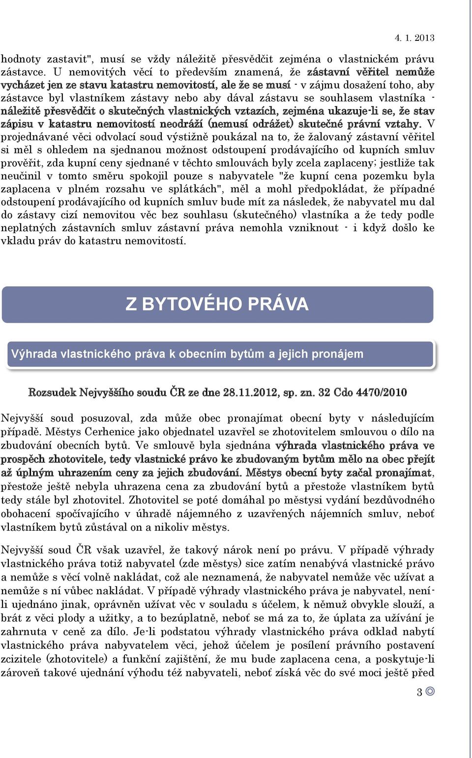 dával zástavu se souhlasem vlastníka - náležitě přesvědčit o skutečných vlastnických vztazích, zejména ukazuje-li se, že stav zápisu v katastru nemovitostí neodráží (nemusí odrážet) skutečné právní