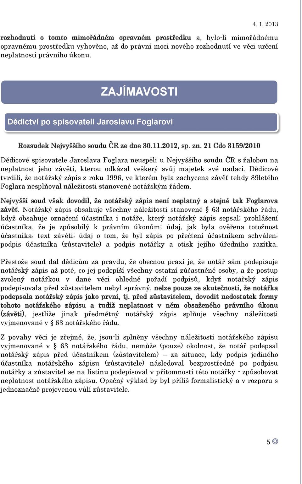 21 Cdo 3159/2010 Dědicové spisovatele Jaroslava Foglara neuspěli u Nejvyššího soudu ČR s žalobou na neplatnost jeho závěti, kterou odkázal veškerý svůj majetek své nadaci.