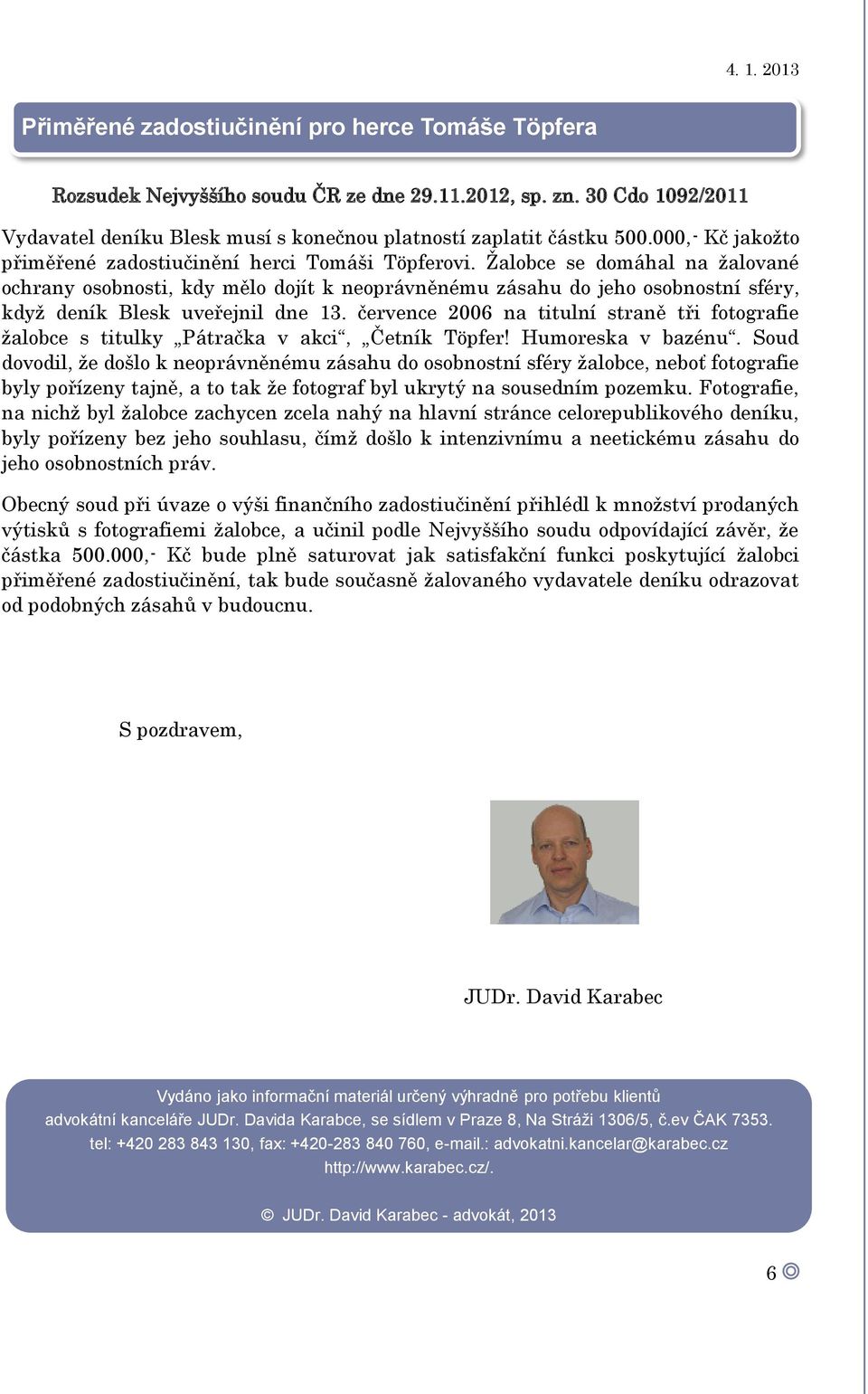 Žalobce se domáhal na žalované ochrany osobnosti, kdy mělo dojít k neoprávněnému zásahu do jeho osobnostní sféry, když deník Blesk uveřejnil dne 13.