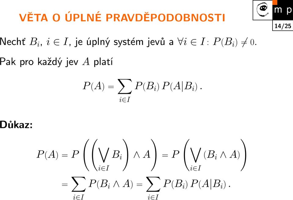 14/25 Pak pro každý jev A platí P (A) = i I P (B i ) P (A B i