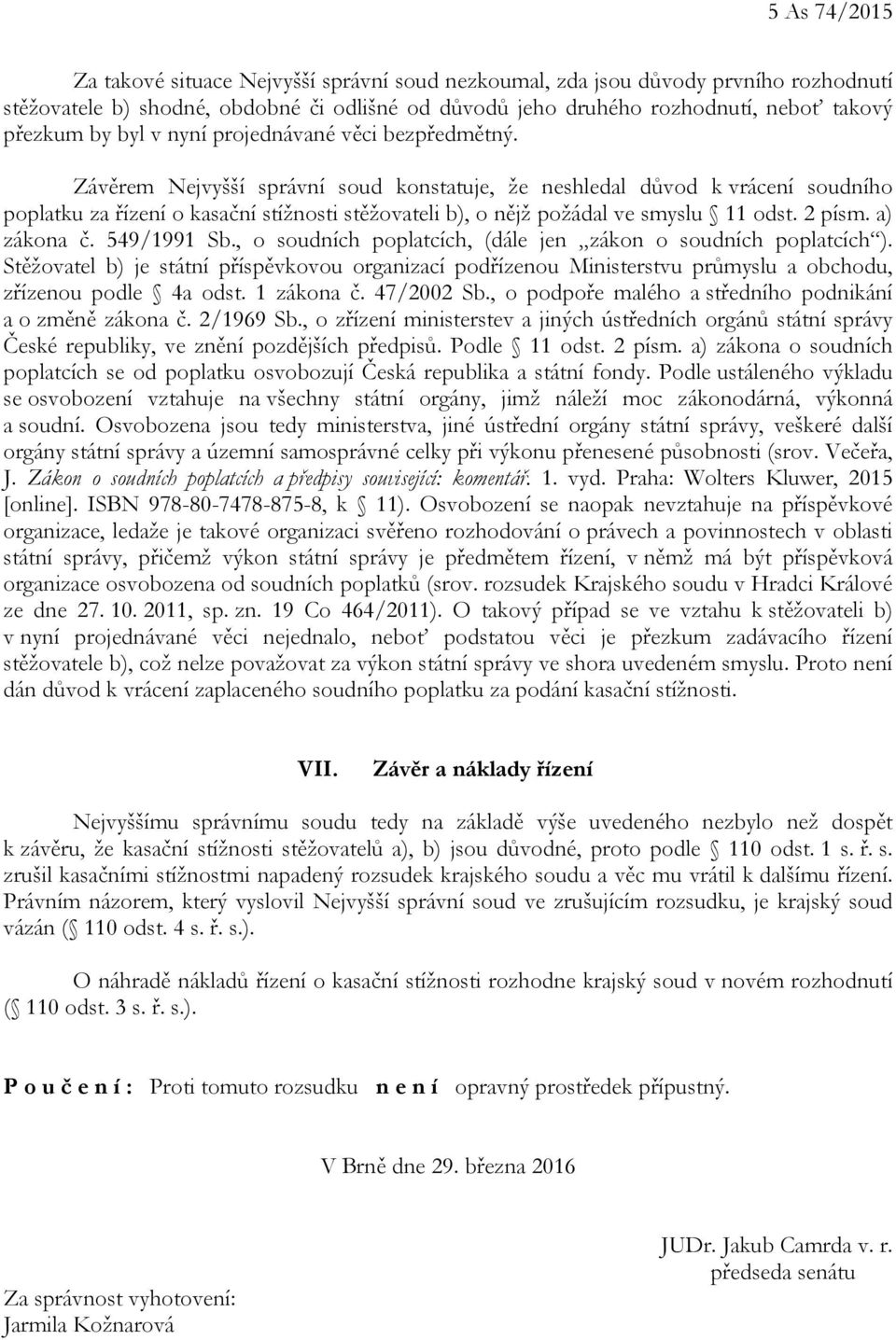 Závěrem Nejvyšší správní soud konstatuje, že neshledal důvod k vrácení soudního poplatku za řízení o kasační stížnosti stěžovateli b), o nějž požádal ve smyslu 11 odst. 2 písm. a) zákona č.