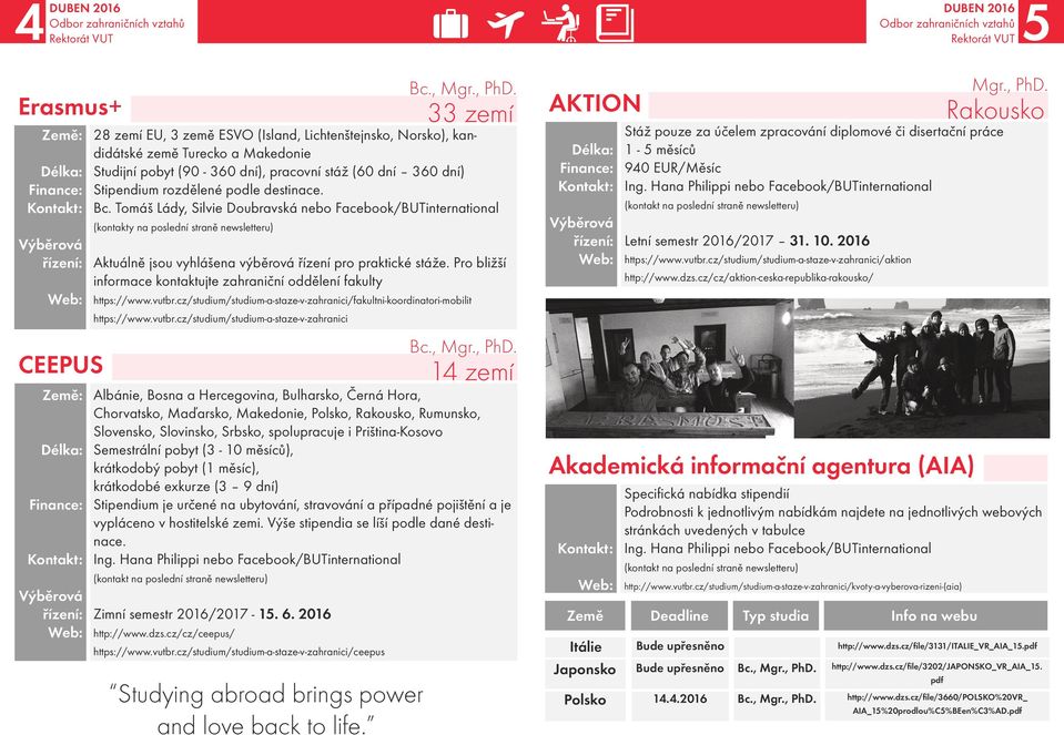 destinace. Bc. Tomáš Lády, Silvie Doubravská nebo Facebook/BUTinternational (kontakty na poslední straně newsletteru) Aktuálně jsou vyhlášena výběrová řízení pro praktické stáže.