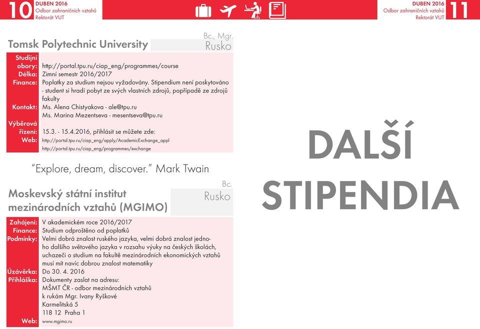 Stipendium není poskytováno - student si hradí pobyt ze svých vlastních zdrojů, popřípadě ze zdrojů fakulty Ms. Alena Chistyakova - ale@tpu.ru Ms. Marina Mezentseva - mesentseva@tpu.ru 15.3. - 15.4.