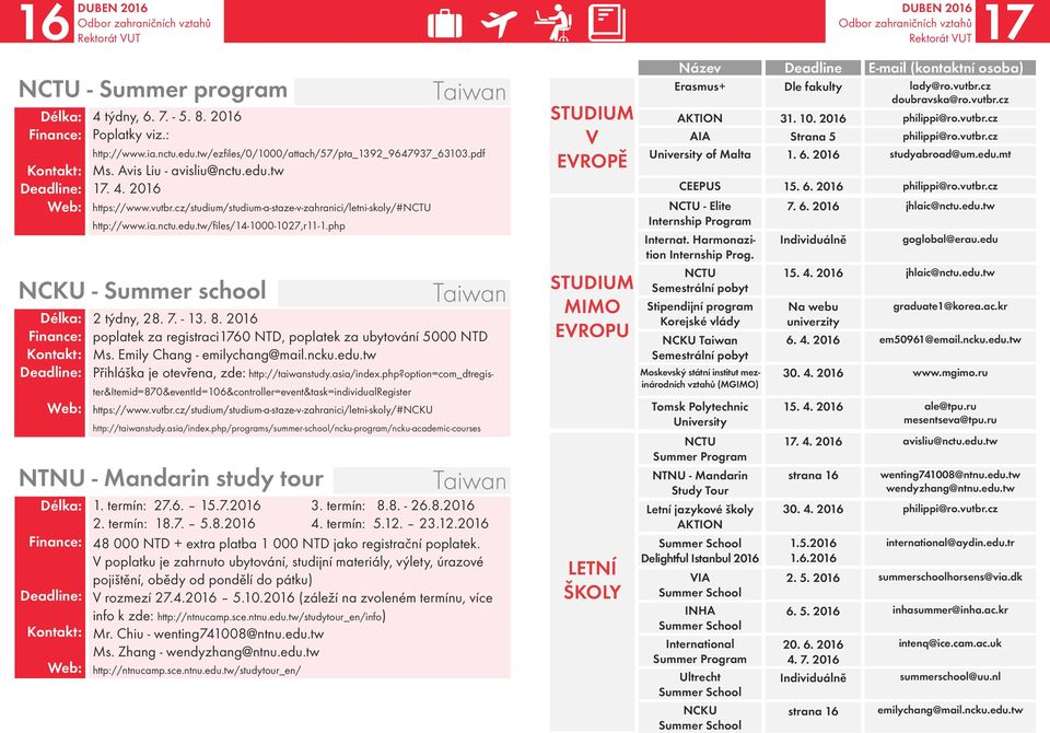 2016 poplatek za registraci1760 NTD, poplatek za ubytování 5000 NTD Ms. Emily Chang - emilychang@mail.ncku.edu.tw Přihláška je otevřena, zde: http://taiwanstudy.asia/index.php?