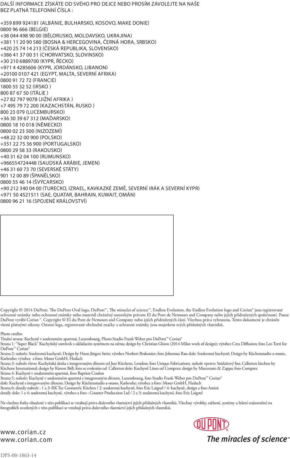 (Kypr, Řecko) +971 4 4285606 (Kypr, Jordánsko, Libanon) +20100 0107 421 (EGYPT, MALTA, SEVERNÍ AFRIKA) 0800 91 72 72 (FRANCIE) 1800 55 32 52 (IRSKO ) 800 87 67 50 (ITÁLIE ) +27 82 797 9078 (JIŽNÍ