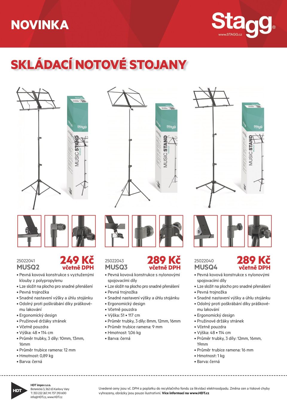 spojovacími díly Včetně pouzdra Výška: 51 117 cm Průměr trubky, 3 díly: 8mm, 12mm, 16mm Průměr trubice ramena: 9 mm Hmotnost: 1,06 kg 289 Kč Pevná kovová konstrukce s nylonovými spojovacími