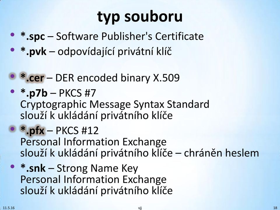 p7b PKCS #7 Cryptographic Message Syntax Standard slouží k ukládání privátního klíče *.