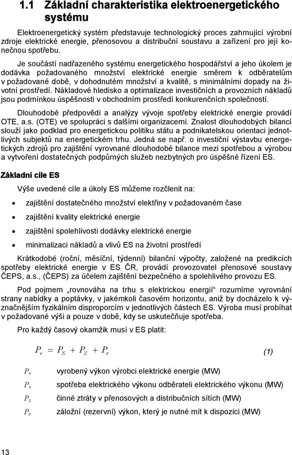 Je součástí nadřazeného systému energetického hospodářství a jeho úkolem je dodávka požadovaného množství elektrické energie směrem k odběratelům v požadované době, v dohodnutém množství a kvalitě, s