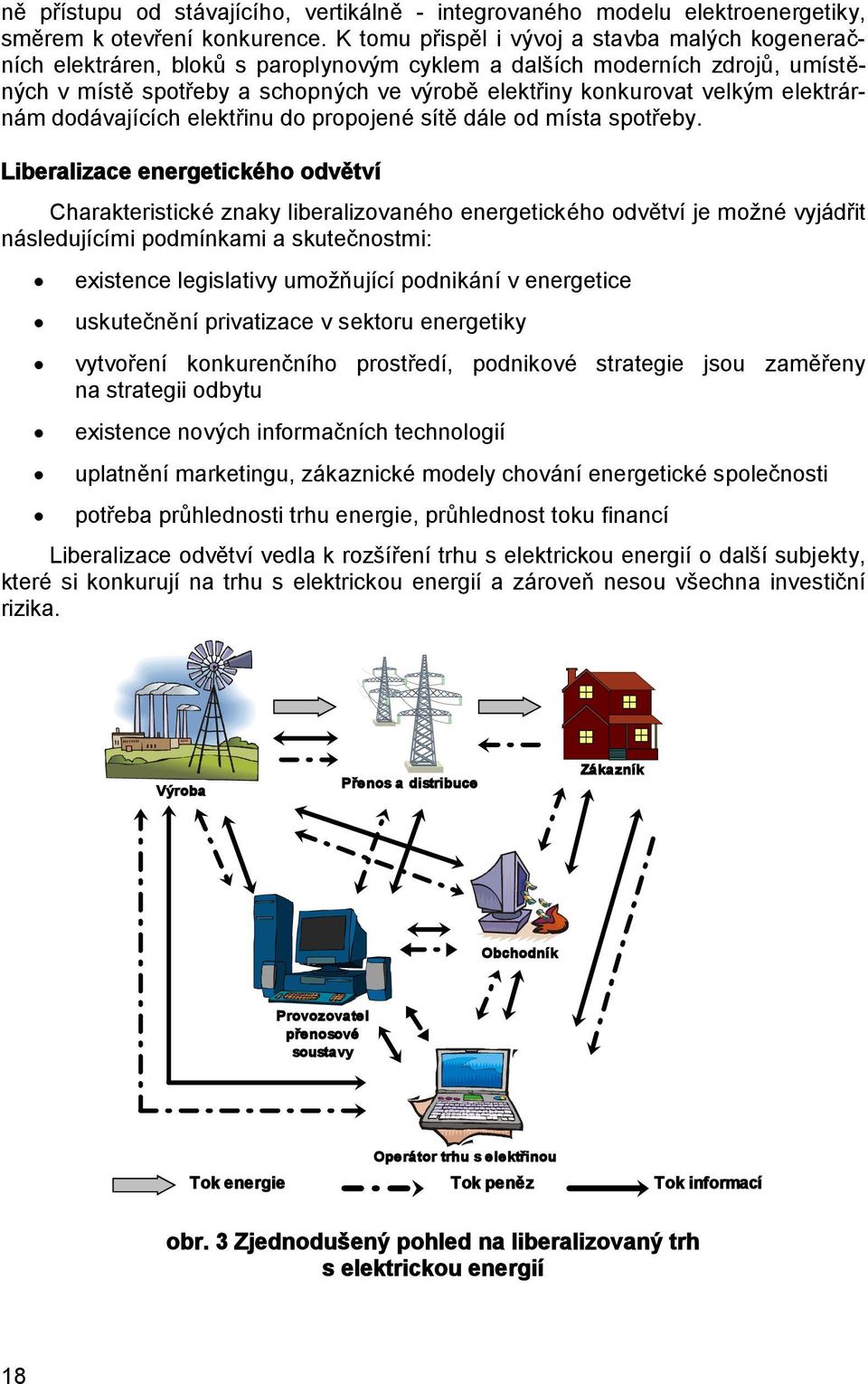 elektrárnám dodávajících elektřinu do propojené sítě dále od místa spotřeby.