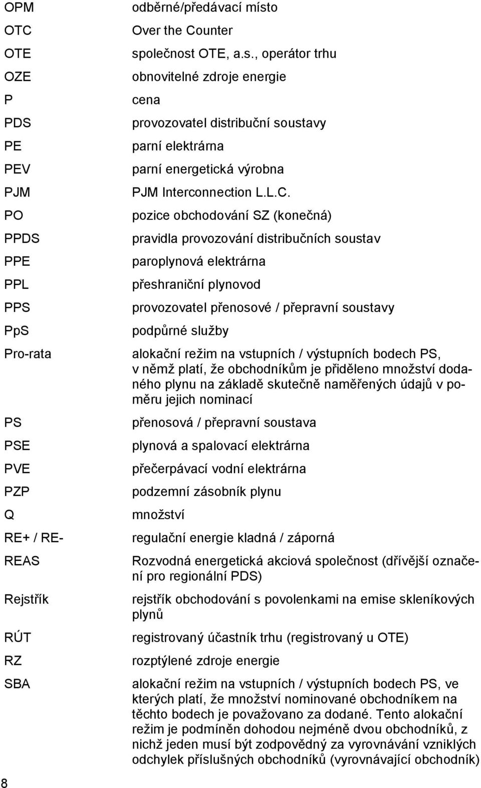 L.C. pozice obchodování SZ (konečná) pravidla provozování distribučních soustav paroplynová elektrárna přeshraniční plynovod provozovatel přenosové / přepravní soustavy podpůrné služby alokační režim
